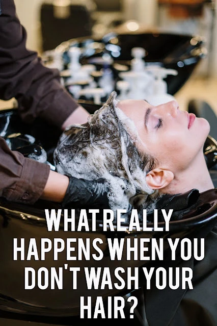What Really Happens When You Do not Wash Your Hair?