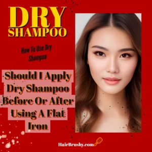 Should I Apply Dry Shampoo Before Or After Using A Flat Iron?