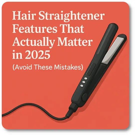 Hair Straightener Features That Actually Matter in 2025 (Avoid These Mistakes)